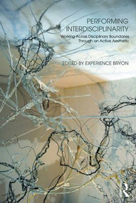 Performing Interdisciplinarity (Working Across Disciplinary Boundaries Through an Active Aesthetic) - 9781138678859 by Experience Bryon, 9781138678859