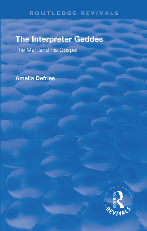 Revival: The Interpreter Geddes (1928) (The Man and His Gospel) by Amelia Defries, 9781138568693