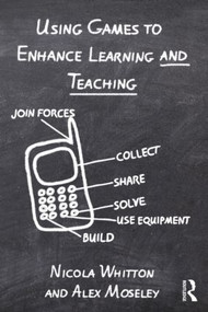 Using Games to Enhance Learning and Teaching (A Beginner's Guide) - 9780415897723 by Nicola Whitton, Alex Moseley, 9780415897723