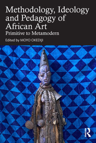 Methodology, Ideology and Pedagogy of African Art (Primitive to Metamodern) by Moyo Okediji, 9781032484426