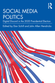 Social Media Politics (Digital Discord in the 2020 Presidential Election) by Dan Schill, John Allen Hendricks, 9781032529615