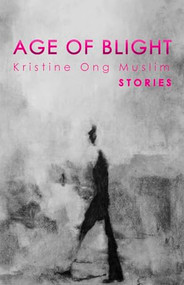 Age of Blight (Stories) by Kristine Ong Muslim, Alessandra Hogan, 9781939419569