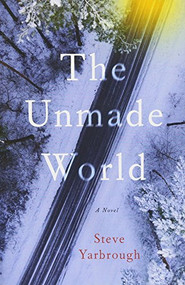 The Unmade World (A Novel) by Steve Yarbrough, 9781609531430