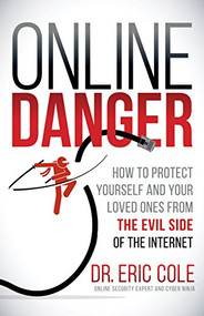 Online Danger (How to Protect Yourself and Your Loved Ones From the Evil Side of the Internet) by Dr. Eric Cole, 9781683505334