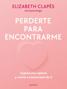 Perderte para encontrarme: Supera una ruptura y vuelve a enamorarte de ti / Lose You to Find Me (Spanish Edition) by Elizabeth Clapés, @ESMIPSICOLOGA, 9788419501790