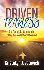 Driven Fearless (The Complete Roadmap to Facing Your Fears and Driving Forward) by KristaLyn A. Vetovich, 9781642798166