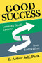 Good Success (Learning Good Lessons from Bad Leaders) by E. Arthur Self, Ph.D., 9781642797893