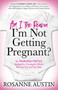 Am I the Reason I'm Not Getting Pregnant? (The Fearlessly Fertile™ Method for Clearing the Blocks Between You and Your Baby) by Rosanne Austin, Bernie S. Siegel, MD, 9781642798562