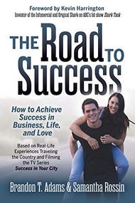 The Road to Success (How to Achieve Success in Business, Life, and Love) by Brandon T. Adams, Samantha Rossin, 9781642798739