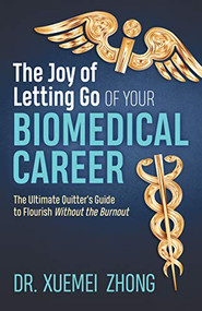 The Joy of Letting Go of Your Biomedical Career (The Ultimate Quitter's Guide to Flourish Without the Burnout) by Dr. Xuemei Zhong, 9781642798821