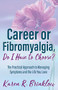 Career or Fibromyalgia, Do I Have to Choose? (The Practical Approach to Managing Symptoms and the Life You Love) by Karen R. Brinklow, 9781642798623