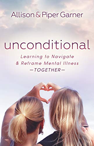 Unconditional (Learning to Navigate and Reframe Mental Illness Together) by Allison Garner, Piper Garner, 9781642798784