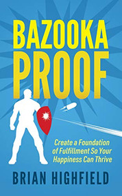 Bazooka Proof (Create a Foundation of Fulfillment So Your Happiness Can Thrive) by Brian Highfield, 9781642798982