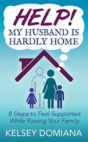 Help! My Husband is Hardly Home (8 Steps to Feel Supported While Raising Your Family) by Kelsey Domiana, 9781642799019