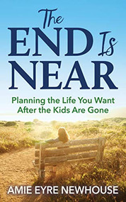 The End is Near (Planning the Life You Want After the Kids Are Gone) by Amie Eyre Newhouse, 9781642798920