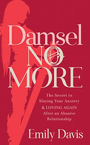 Damsel No More! (The Secret to Slaying Your Anxiety and Loving Again After an Abusive Relationship) by Emily Davis, 9781642799194