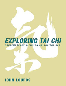 Exploring Tai Chi (Contemporary Views on an Ancient Art) by John Loupos, 9780940871427