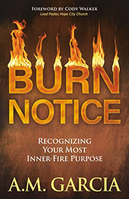 Burn Notice (Recognizing Your Most Inner-Fire Purpose) by A.M. Garcia, Cody Walker, 9781642799446