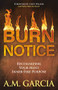Burn Notice (Recognizing Your Most Inner-Fire Purpose) by A.M. Garcia, Cody Walker, 9781642799446