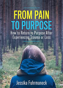 From Pain to Purpose (How to Return to Purpose After Experiencing Trauma or Loss) by Jessika Fuhrmaneck, 9781642799613