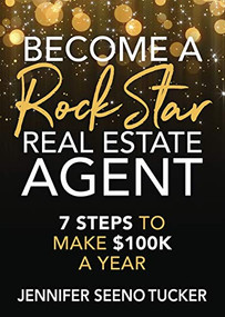 Become a Rock Star Real Estate Agent (7 Steps to Make $100k a Year) by Jennifer Seeno Tucker, 9781631950261