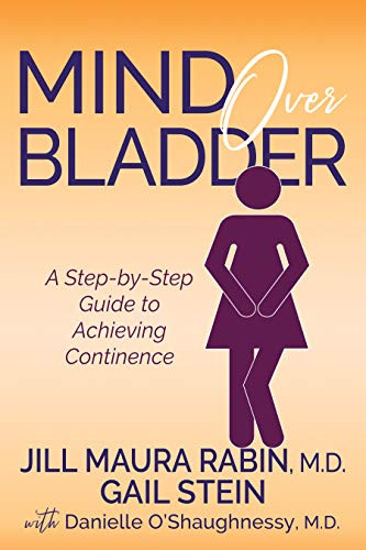 Mind Over Bladder (A Step-by-Step Guide to Achieving Continence) by Jill Maura Rabin, M.D., Gail Stein, Danielle O'Shaughnessy, M.D, 9781631950100