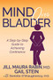 Mind Over Bladder (A Step-by-Step Guide to Achieving Continence) by Jill Maura Rabin, M.D., Gail Stein, Danielle O'Shaughnessy, M.D, 9781631950100