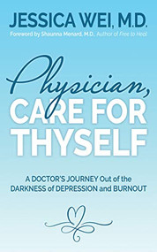 Physician, Care for Thyself by Jessica Wei, M.D., 9781631950179