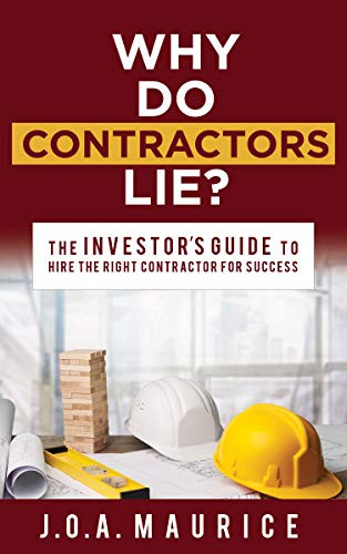 Why Do Contractors Lie? (The INVESTOR'S GUIDE to Hire the Right Contractor for Success) by J.O.A.Maurice, 9781631950681