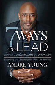 7 Ways to Lead (Evolve Professionally and Personally; Enhancing Your Leadership and Work / Life Harmony) by Andre Young, 9781631950919