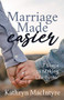 Marriage Made Easier (7 Steps to Making Life Better) by Kathryn MacIntyre, 9781631951046