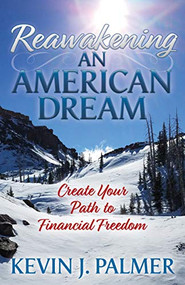 Reawakening an American Dream (Creating Your Path to Financial Freedom) by Kevin J. Palmer, 9781631951121