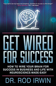 Get Wired for Success (How to Wire Your Brain for Success in Business and Life with Neuroscience-made-easy!) by Dr. Rod Irwin, 9781631951145