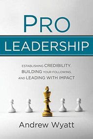 Pro Leadership (Establishing Your Credibility, Building Your Following and Leading With Impact) by Andrew Wyatt, 9781631951244