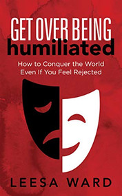 Get Over Being Humiliated (How to Conquer the World Even If You Feel Rejected) by Leesa Ward, 9781631951220