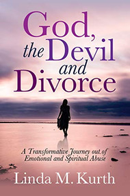 God, The Devil and Divorce (A Transformative Journey out of Emotional and Spiritual Abuse) by Linda M. Kurth, 9781631951503