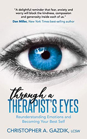 Through a Therapist's Eyes (Reunderstanding Emotions and Becoming Your Best Self) by Christopher A. Gazdik, LCSW, 9781631951701