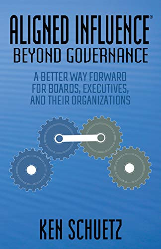 Aligned Influence®: Beyond Governance (A Better Way Forward for Boards, Executives, and Their Organizations) by Ken Schuetz, 9781631951749