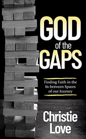God of the Gaps (Finding Faith in the In-between Spaces of our Journey) by Christie Love, 9781631952463