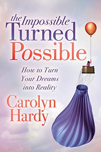 The Impossible Turned Possible (How to Turn Your Dreams into Reality) by Carolyn Hardy, 9781631952586
