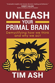 Unleash Your Primal Brain (Demystifying How We Think and Why We Act) by Tim Ash, 9781631952685