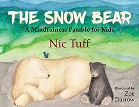 The Snow Bear (A Mindfulness Parable for Kids) by Nic Tuff, Zoë Darrow, 9781631952883