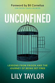 Unconfined (Lessons from Prison and the Journey of Being Set Free) by Lily Taylor, Bil Cornelius, 9781631952999