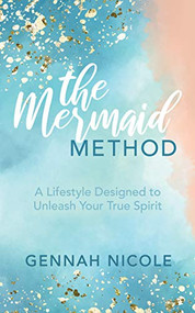 The Mermaid Method (A Lifestyle Designed to Unleash Your True Spirit) by Gennah Nicole, 9781631953156