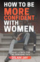 How to Be More Confident with Women (7 Easy Steps for the Genuine Guy) by Dilan Jay, 9781631953095