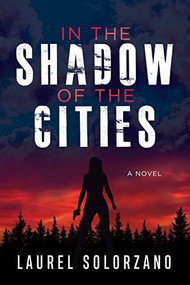 In the Shadow of the Cities, A Novel by Laurel Solorzano, 9781631953279