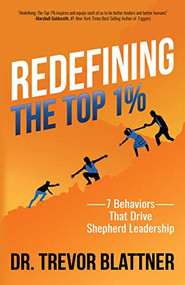Redefining the Top 1% (7 Behaviors that Drive Shepherd Leadership) by Dr. Trevor Blattner, 9781631953262