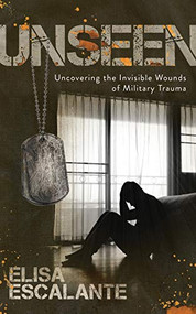 Unseen (Uncovering the Invisible Wounds of Military Trauma) by Elisa Escalante, 9781631953538
