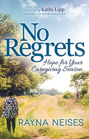 No Regrets (Hope for Your Caregiving Season) by Rayna Neises, 9781631953446