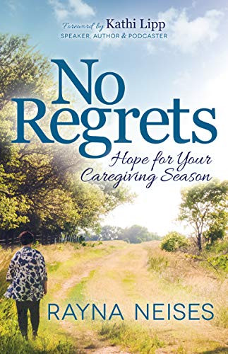 No Regrets (Hope for Your Caregiving Season) by Rayna Neises, 9781631953446